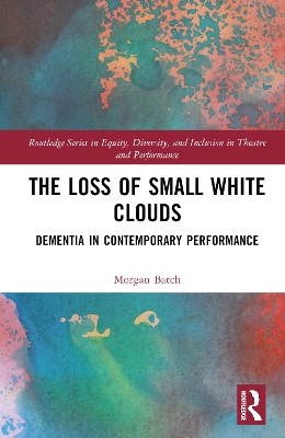 Loss of Small White Clouds: Dementia in Contemporary Performance