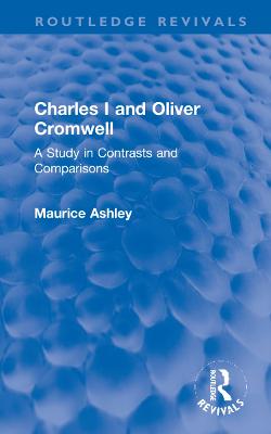 Charles I and Oliver Cromwell: A Study in Contrasts and Comparisons