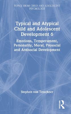 Typical and Atypical Child and Adolescent Development 6 Emotions,  Temperament, Personality, Moral, Prosocial and Antisocial Development: Emotions, Temperament, Personality, Moral, Prosocial and Antisocial  Development