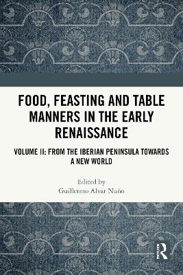 Food, Feasting and Table Manners in the Early Renaissance: Volume II: From the Iberian Peninsula towards a New World