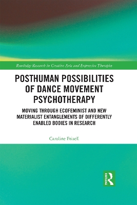 Posthuman Possibilities of Dance Movement Psychotherapy: Moving through Ecofeminist and New Materialist Entanglements of Differently  Enabled Bodies in Research