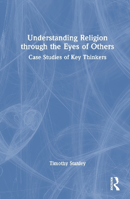 Understanding Religion through the Eyes of Others: Case Studies of Key Thinkers