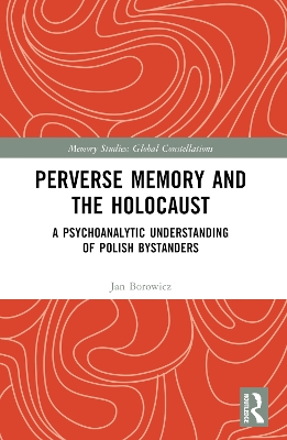 Perverse Memory and the Holocaust: A Psychoanalytic Understanding of Polish Bystanders