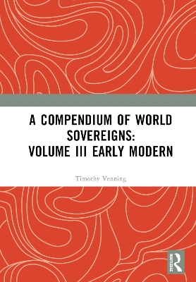 Compendium of World Sovereigns: Volume III Early Modern