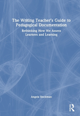 Writing Teachers Guide to Pedagogical Documentation: Rethinking How We Assess Learners and Learning