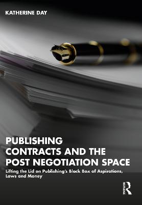 Publishing Contracts and the Post Negotiation Space: Lifting the Lid on Publishings Black Box of Aspirations, Laws and Money