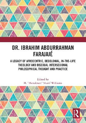 Dr. Ibrahim Abdurrahman Farajaj&eacute;: A Legacy of Afrocentric, Decolonial, In-the-Life Theology and Bisexual  Intersexional Philosophical Thought and Practice