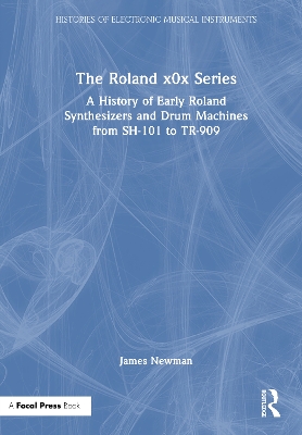 Roland x0x Series: A History of Early Roland Synthesizers and Drum Machines from SH-101 to TR-909