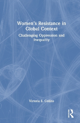 Womens Resistance in Global Context: Challenging Oppression and Inequality