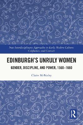 Edinburgh's Unruly Women: Gender, Discipline, and Power, 15601660