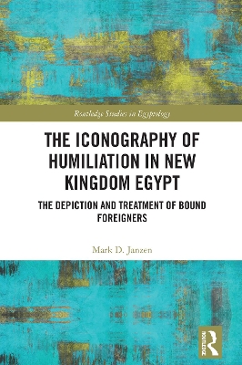 Iconography of Humiliation in New Kingdom Egypt: The Depiction and Treatment of Bound Foreigners
