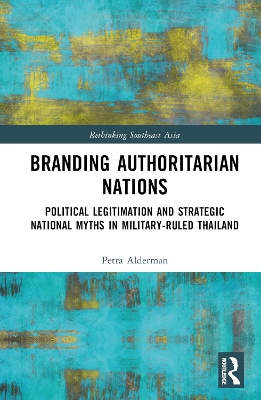 Branding Authoritarian Nations: Political Legitimation and Strategic National Myths in Military-Ruled Thailand