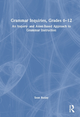 Grammar Inquiries, Grades 612: An Inquiry- and Asset-Based Approach to Grammar Instruction