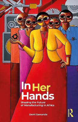 In Her Hands: Shaping the Future of Manufacturing in Africa: A Womans Story