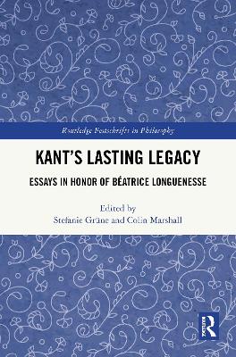 Kants Lasting Legacy: Essays in Honor of B&eacute;atrice Longuenesse