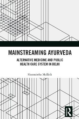 Mainstreaming Ayurveda: Alternative Medicine and Public Health Care System in Delhi