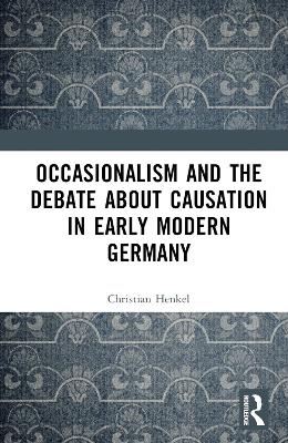 Occasionalism and the Debate about Causation in Early Modern Germany