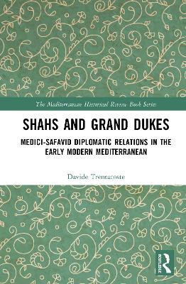 Shahs and Grand Dukes: Medici-Safavid Diplomatic Relations in the Early Modern Mediterranean