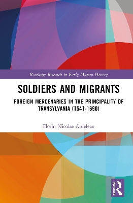 Soldiers and Migrants: Foreign Mercenaries in the Principality of Transylvania (1541-1690)