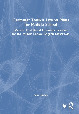 Grammar Toolkit Lesson Plans for Middle School: Mentor Text-Based Grammar Lessons for the Middle School English Classroom