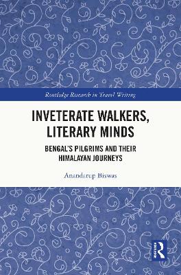Inveterate Walkers, Literary Minds: Bengals Pilgrims and Their Himalayan Journeys