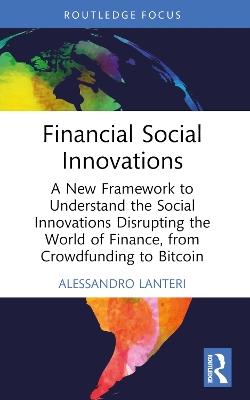 Financial Social Innovations: A New Framework to Understand the Social Innovations Disrupting the World of  Finance, from Crowdfunding to Bitcoin
