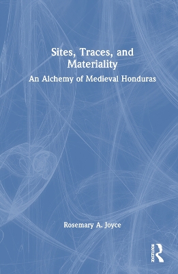 Sites, Traces, and Materiality: An Alchemy of Medieval Honduras