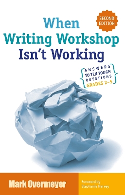 When Writing Workshop Isn't Working: Answers to Ten Tough Questions Grades 2-5 2nd edition
