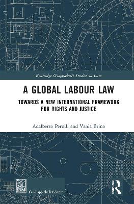 Global Labour Law: Towards a New International Framework for Rights and Justice