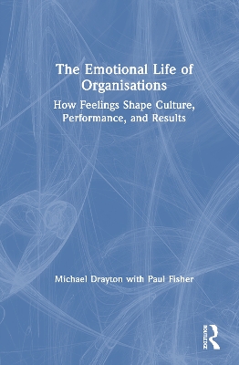 Emotional Life of Organisations: How Feelings Shape Culture, Performance, and Results