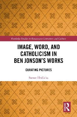 Image, Word, and Catholicism in Ben Jonsons Works: Curating Pictures