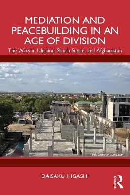 Mediation and Peacebuilding in an Age of Division: The Wars in Ukraine, South Sudan, and Afghanistan