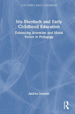 Iris Murdoch and Early Childhood Education: Enhancing Attention and Moral Vision in Pedagogy