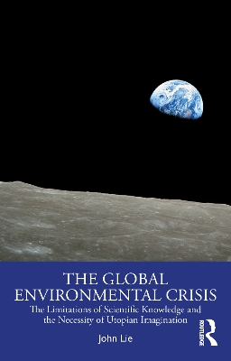 Global Environmental Crisis: The Limitations of Scientific Knowledge and the Necessity of Utopian  Imagination