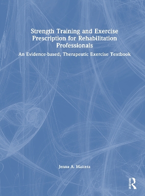Strength Training and Exercise Prescription for Rehabilitation Professionals: An Evidence-based, Therapeutic Exercise Textbook
