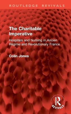 Charitable Imperative: Hospitals and Nursing in Ancien R&eacute;gime and Revolutionary France