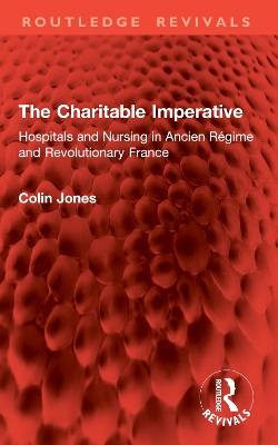 Charitable Imperative: Hospitals and Nursing in Ancien R&eacute;gime and Revolutionary France