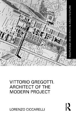 Vittorio Gregotti. Architect of the Modern Project: Architect of the Modern Project