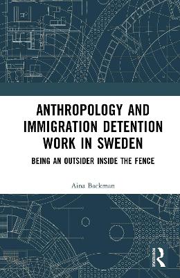 Anthropology and Immigration Detention Work in Sweden: Being an Outsider Inside the Fence