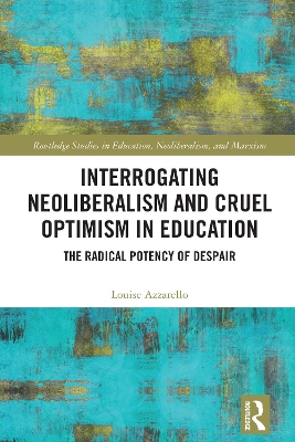 Interrogating Neoliberalism and Cruel Optimism in Education: The Radical Potency of Despair