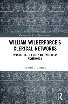 William Wilberforces Clerical Networks: Evangelical Identity and Victorian Revisionism