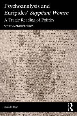 Psychoanalysis and Euripides' Suppliant Women: A Tragic Reading of Politics 2nd edition