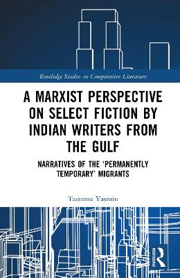 Marxist Perspective on Select Fiction by Indian Writers from the Gulf: Narratives of the Permanently Temporary Migrants