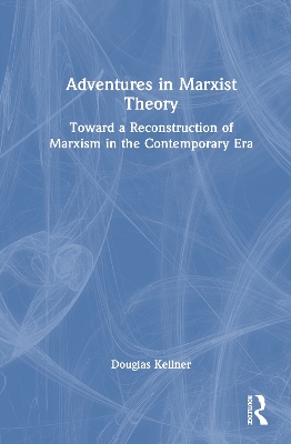 Adventures in Marxist Theory: Toward a Reconstruction of Marxism in the Contemporary Era
