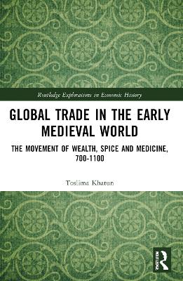 Global Trade in the Early Medieval World: The Movement of Wealth, Spice and Medicine, 7001100