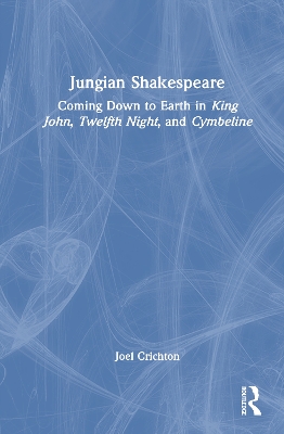 Jungian Shakespeare: Coming Down to Earth in King John, Twelfth Night, and Cymbeline