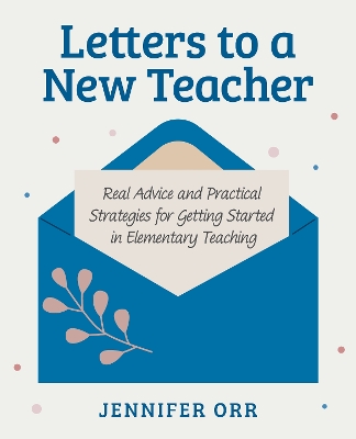 Letters to a New Teacher: Real Advice and Practical Strategies for Getting Started in Elementary  Teaching