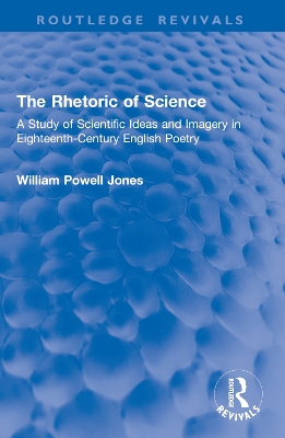 Rhetoric of Science: A Study of Scientific Ideas and Imagery in Eighteenth-Century English Poetry