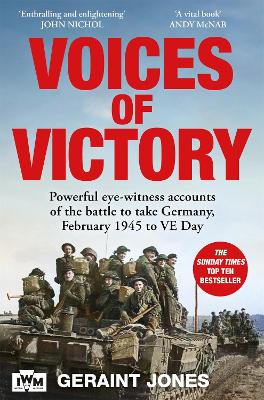 Voices of Victory: Powerful eye-witness accounts of the battle to take Germany, Feb 1945 to VE Day