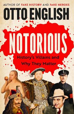 Notorious: Historys Villains and Why They Matter